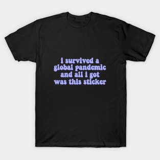 I survived a global pandemic and all I got was this sticker T-Shirt